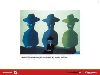 9

OS HETERÓNIMOS




        Fernando Pessoa Heterónimo (1978), Costa Pinheiro.
 
