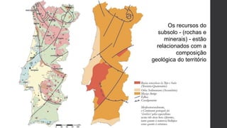 Os recursos do
subsolo - (rochas e
minerais) - estão
relacionados com a
composição
geológica do território
 