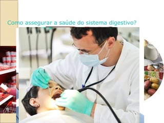 SISTEMA DIGESTIVO


Como assegurar a saúde do sistema digestivo?
 