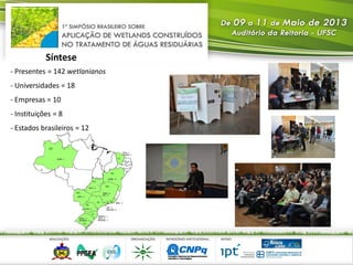 Síntese
- Presentes = 142 wetlanianos
- Universidades = 18
- Empresas = 10
- Instituições = 8
- Estados brasileiros = 12
 