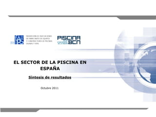 Síntesis de resultados EL SECTOR DE LA PISCINA EN ESPAÑA Octubre 2011 