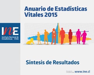 www.ine.cl
Síntesis de Resultados
Anuario de Estadísticas
Vitales 2015
Descarga los
resultados desde
 