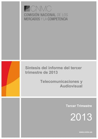 Síntesis del informe del tercer
trimestre de 2013
Telecomunicaciones y
Audiovisual

Tercer Trimestre

2013
www.cnmc.es

 