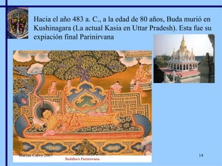 Hacia el año 483 a. C., a la edad de 80 años, Buda murió en Kushinagara (La actual Kasia en Uttar Pradesh). Esta fue su expiación final Parinirvana Marian Calvo 2007 