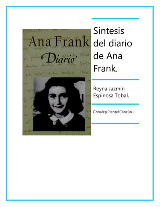 Síntesis
del diario
de Ana
Frank.
Reyna Jazmín
Espinosa Tobal.
Conalep Plantel Cancún II
 