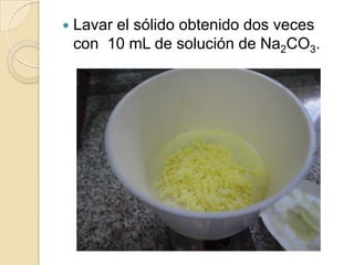 

Lavar el sólido obtenido dos veces
con 10 mL de solución de Na2CO3.

 