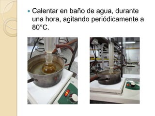 

Calentar en baño de agua, durante
una hora, agitando periódicamente a
80°C.

 