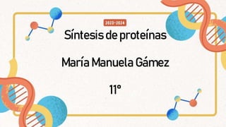 Síntesis de proteínas
María Manuela Gámez
11°
 