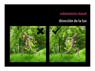 coherencia visual
                                de
              dirección de la luz
                 6 color de la luz
                 7 dureza de la l
                                uz
                         8 perspe
                            ctiva
9 secuencia percepción “gestalt”
    10 éxito = 50% selección + 50
                       % engaño
 