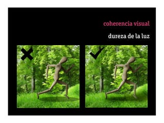 coherencia visual
                      6 color de la luz
                      dureza de la luz
                         8 perspectiva




      9 secuencia percepción “gestalt”
10 éxito = 50% selección + 50% engaño
 