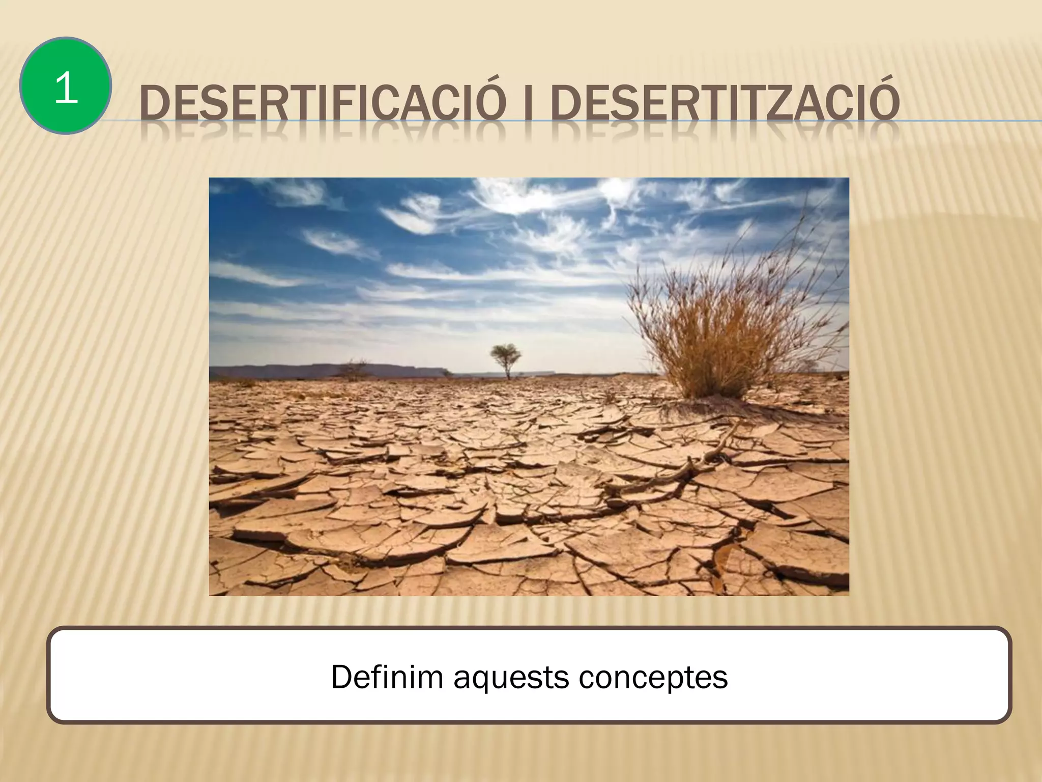 DESERTIFICACIÓ I DESERTITZACIÓ1
Definim aquests conceptes
 