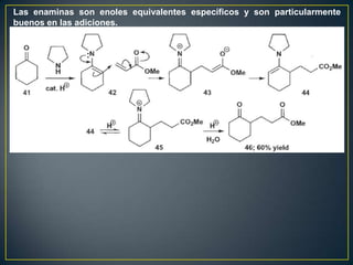 Las enaminas son enoles equivalentes específicos y son particularmente
buenos en las adiciones.
 
