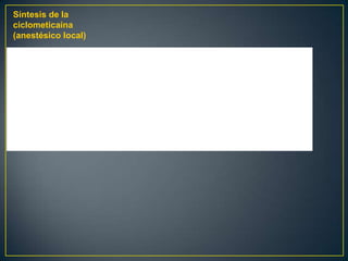 Síntesis de la
ciclometicaina
(anestésico local)
 