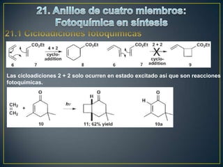 Las cicloadiciones 2 + 2 solo ocurren en estado excitado así que son reacciones
fotoquímicas.
 