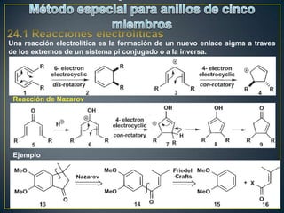 Una reacción electrolítica es la formación de un nuevo enlace sigma a traves
de los extremos de un sistema pi conjugado o a la inversa.




 Reacción de Nazarov




 Ejemplo
 