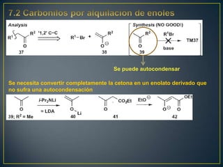 Se puede autocondensar

Se necesita convertir completamente la cetona en un enolato derivado que
no sufra una autocondensación
 