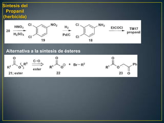 Síntesis del
 Propanil
(herbicida)




 Alternativa a la síntesis de ésteres
 