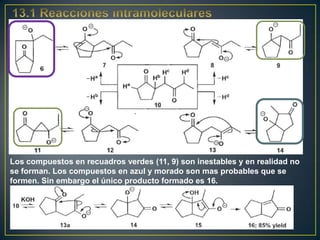 Los compuestos en recuadros verdes (11, 9) son inestables y en realidad no
se forman. Los compuestos en azul y morado son mas probables que se
formen. Sin embargo el único producto formado es 16.
 