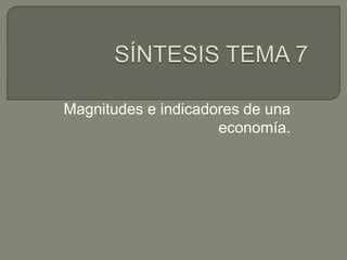 Magnitudes e indicadores de una
economía.
 