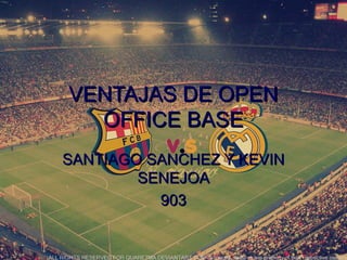 VENTAJAS DE OPEN
  OFFICE BASE
SANTIAGO SANCHEZ Y KEVIN
        SENEJOA
          903
 