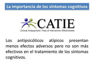 La importancia de los síntomas cognitivosLos antipsicóticos atípicos presentan menos efectos adversos pero no son más efectivos en el tratamiento de los síntomas cognitivos.