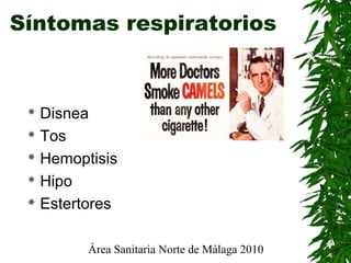 Área Sanitaria Norte de Málaga 2010
Síntomas respiratorios
 Disnea
 Tos
 Hemoptisis
 Hipo
 Estertores
 