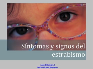 Síntomas y signos del
         estrabismo
        www.bittelman.cl
     Doctor Ricardo Bittelman
 