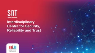 1
Interdisciplinary
Centre for Security,
Reliability and Trust
 