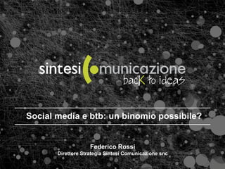 Social media e btb: un binomio possibile?


                    Federico Rossi
       Direttore Strategia Sintesi Comunicazione snc
 