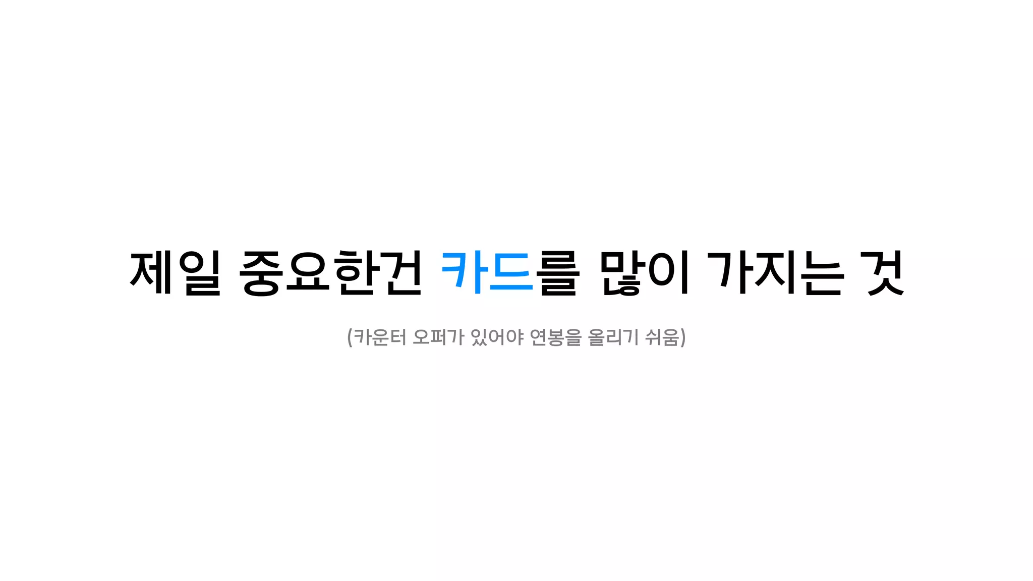 제일 중요한건 카드를 많이 가지는 것
(카운터 오퍼가 있어야 연봉을 올리기 쉬움)
 