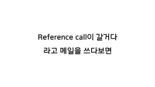 Reference call이 갈거다
라고 메일을 쓰다보면
 