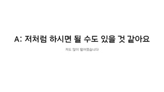 A: 저처럼 하시면 될 수도 있을 것 같아요
저도 많이 떨어졌습니다
 