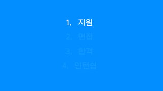 1. 지원
2. 면접
3. 합격
4. 인턴쉽
 