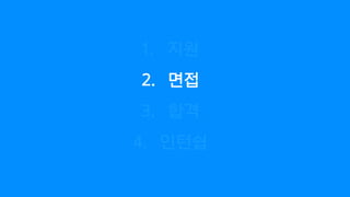1. 지원
2. 면접
3. 합격
4. 인턴쉽
 
