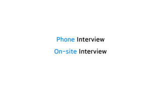 Phone Interview
On-site Interview
 