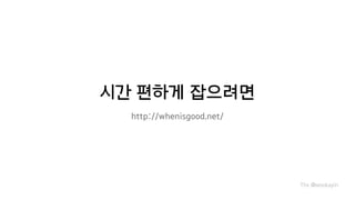 시간 편하게 잡으려면
http://whenisgood.net/
Thx @wookayin
 