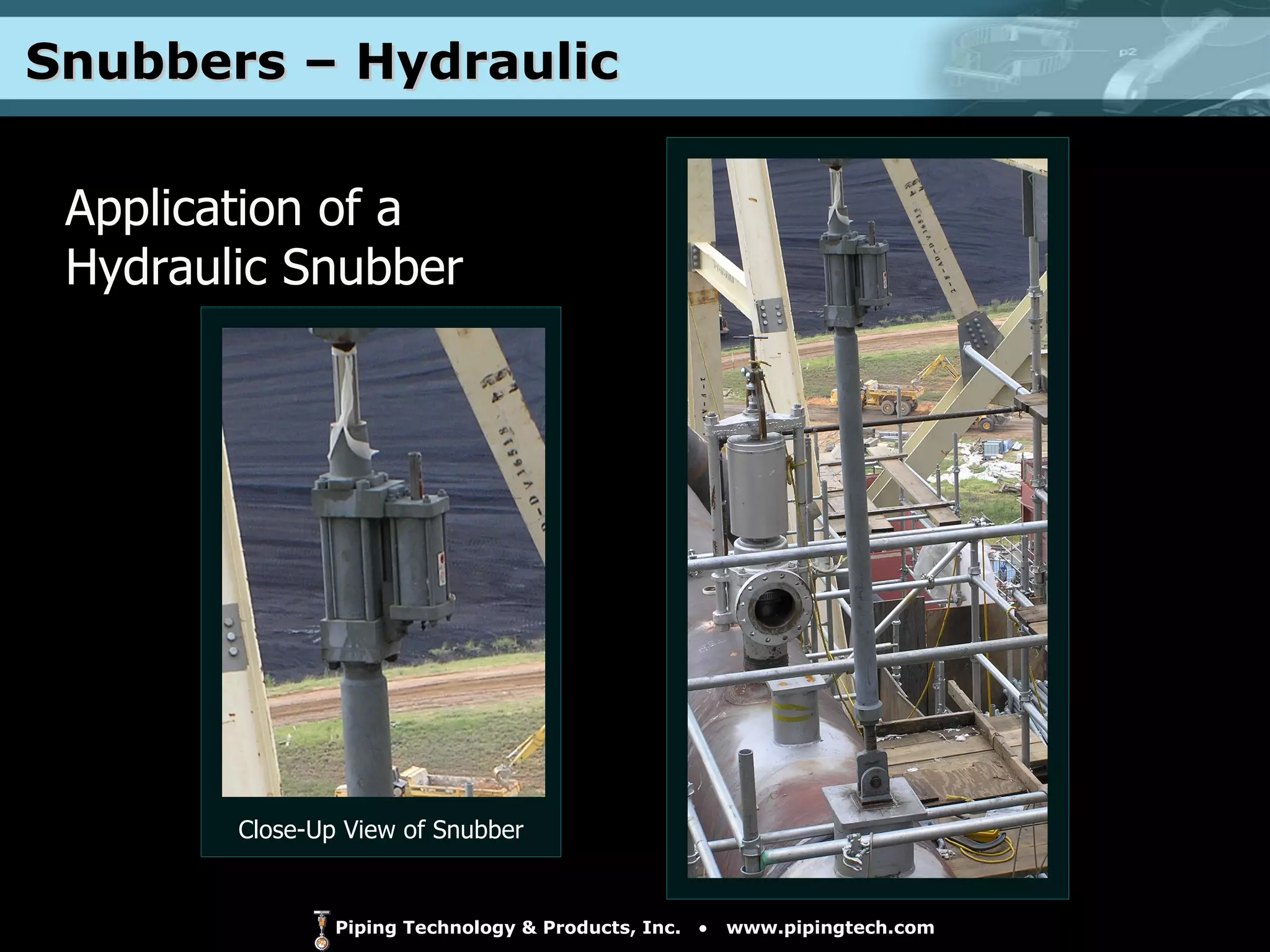 Snubbers – Hydraulic  Application of a Hydraulic Snubber Close-Up View of Snubber 