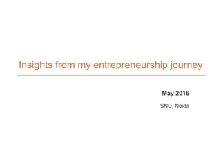 May 2016
SNU, Noida
Insights from my entrepreneurship journey
 