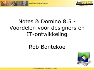 Notes & Domino 8.5 -
Voordelen voor designers en
      IT-ontwikkeling

      Rob Bontekoe
 