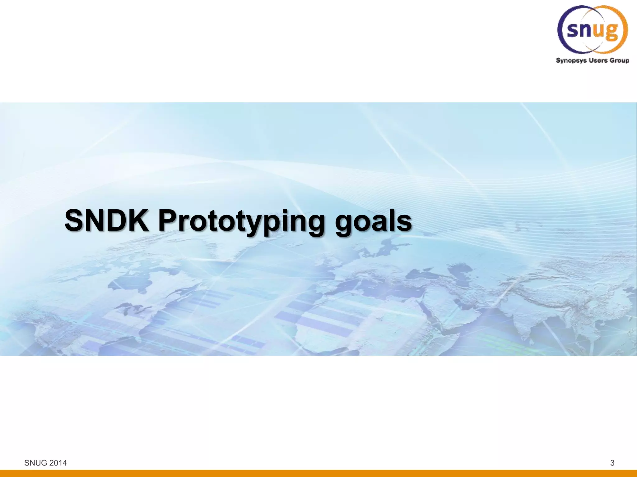 SNUG 2014 3
SNDK Prototyping goals
 