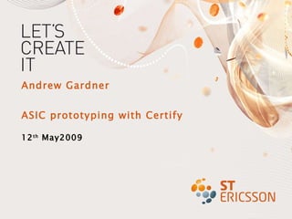Andrew Gardner ASIC prototyping with Certify 12 th  May2009 