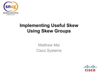 Implementing Useful Skew
Using Skew Groups
Matthew Mei
Cisco Systems
 