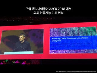 https://www.facebook.com/groups/TensorFlowKR/permalink/633902253617503/
구글 엔지니어들이 AACR 2018 에서

의료 인공지능 기조 연설
 