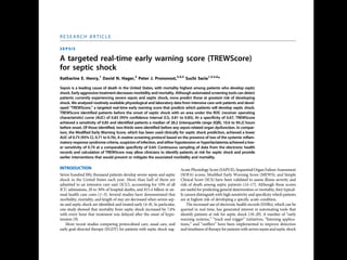 S E P S I S
A targeted real-time early warning score (TREWScore)
for septic shock
Katharine E. Henry,1
David N. Hager,2
Peter J. Pronovost,3,4,5
Suchi Saria1,3,5,6
*
Sepsis is a leading cause of death in the United States, with mortality highest among patients who develop septic
shock. Early aggressive treatment decreases morbidity and mortality. Although automated screening tools can detect
patients currently experiencing severe sepsis and septic shock, none predict those at greatest risk of developing
shock. We analyzed routinely available physiological and laboratory data from intensive care unit patients and devel-
oped “TREWScore,” a targeted real-time early warning score that predicts which patients will develop septic shock.
TREWScore identified patients before the onset of septic shock with an area under the ROC (receiver operating
characteristic) curve (AUC) of 0.83 [95% confidence interval (CI), 0.81 to 0.85]. At a specificity of 0.67, TREWScore
achieved a sensitivity of 0.85 and identified patients a median of 28.2 [interquartile range (IQR), 10.6 to 94.2] hours
before onset. Of those identified, two-thirds were identified before any sepsis-related organ dysfunction. In compar-
ison, the Modified Early Warning Score, which has been used clinically for septic shock prediction, achieved a lower
AUC of 0.73 (95% CI, 0.71 to 0.76). A routine screening protocol based on the presence of two of the systemic inflam-
matory response syndrome criteria, suspicion of infection, and either hypotension or hyperlactatemia achieved a low-
er sensitivity of 0.74 at a comparable specificity of 0.64. Continuous sampling of data from the electronic health
records and calculation of TREWScore may allow clinicians to identify patients at risk for septic shock and provide
earlier interventions that would prevent or mitigate the associated morbidity and mortality.
INTRODUCTION
Seven hundred fifty thousand patients develop severe sepsis and septic
shock in the United States each year. More than half of them are
admitted to an intensive care unit (ICU), accounting for 10% of all
ICU admissions, 20 to 30% of hospital deaths, and $15.4 billion in an-
nual health care costs (1–3). Several studies have demonstrated that
morbidity, mortality, and length of stay are decreased when severe sep-
sis and septic shock are identified and treated early (4–8). In particular,
one study showed that mortality from septic shock increased by 7.6%
with every hour that treatment was delayed after the onset of hypo-
tension (9).
More recent studies comparing protocolized care, usual care, and
early goal-directed therapy (EGDT) for patients with septic shock sug-
gest that usual care is as effective as EGDT (10–12). Some have inter-
preted this to mean that usual care has improved over time and reflects
important aspects of EGDT, such as early antibiotics and early ag-
gressive fluid resuscitation (13). It is likely that continued early identi-
fication and treatment will further improve outcomes. However, the
Acute Physiology Score (SAPS II), SequentialOrgan Failure Assessment
(SOFA) scores, Modified Early Warning Score (MEWS), and Simple
Clinical Score (SCS) have been validated to assess illness severity and
risk of death among septic patients (14–17). Although these scores
are useful for predicting general deterioration or mortality, they typical-
ly cannot distinguish with high sensitivity and specificity which patients
are at highest risk of developing a specific acute condition.
The increased use of electronic health records (EHRs), which can be
queried in real time, has generated interest in automating tools that
identify patients at risk for septic shock (18–20). A number of “early
warning systems,” “track and trigger” initiatives, “listening applica-
tions,” and “sniffers” have been implemented to improve detection
andtimelinessof therapy forpatients with severe sepsis andseptic shock
(18, 20–23). Although these tools have been successful at detecting pa-
tients currently experiencing severe sepsis or septic shock, none predict
which patients are at highest risk of developing septic shock.
The adoption of the Affordable Care Act has added to the growing
excitement around predictive models derived from electronic health
R E S E A R C H A R T I C L E
onNovember3,2016http://stm.sciencemag.org/Downloadedfrom
 
