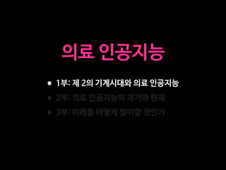 의료 인공지능
•1부: 제 2의 기계시대와 의료 인공지능

•2부: 의료 인공지능의 과거와 현재

•3부: 미래를 어떻게 맞이할 것인가
 