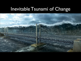 Inevitable Tsunami of Change
 