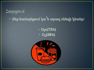 • Ձեր համայնքում կա՞ն արագ սննդի կետեր:

              • Այո(72%)
               • Ոչ(28%)
 