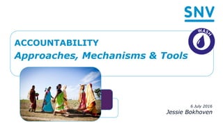 Approaches, Mechanisms & Tools
ACCOUNTABILITY
Jessie Bokhoven
6 July 2016
 