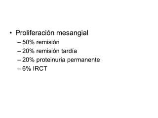 • Proliferación mesangial
– 50% remisión
– 20% remisión tardía
– 20% proteinuria permanente
– 6% IRCT
 