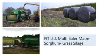 FIT Ltd. Multi Baler Maize-
Sorghum- Grass Silage
 